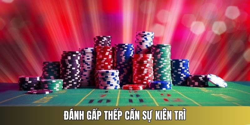 Kinh nghiệm đánh cược gấp thếp cần phải kiên trì mới thành công